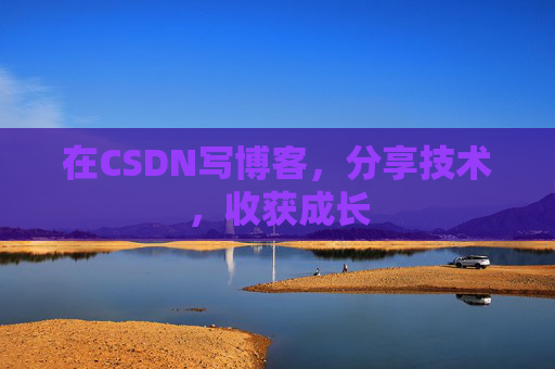 在CSDN写博客，分享技术，收获成长